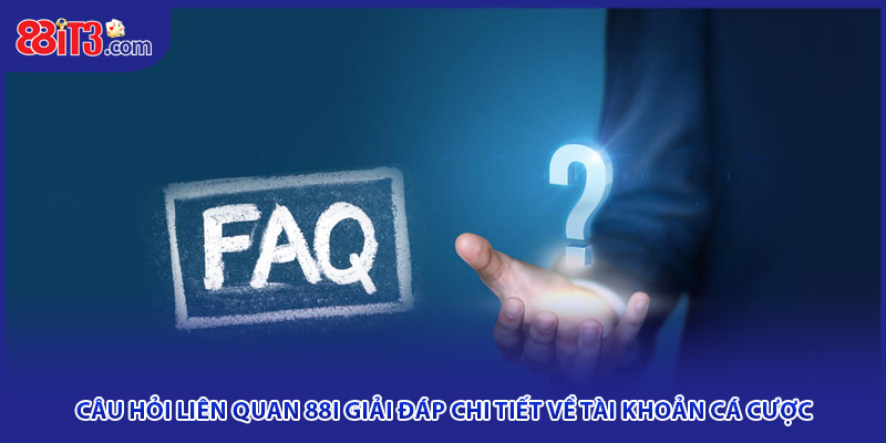 Câu hỏi liên quan 88i giải đáp chi tiết về tài khoản cá cược