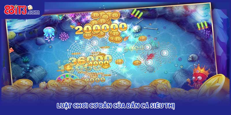 Luật chơi cơ bản cần ghi nhớ của bắn cá siêu thị