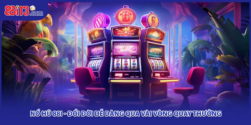 Nổ Hũ 88I - Đổi Đời Dễ Dàng Qua Vài Vòng Quay Thưởng