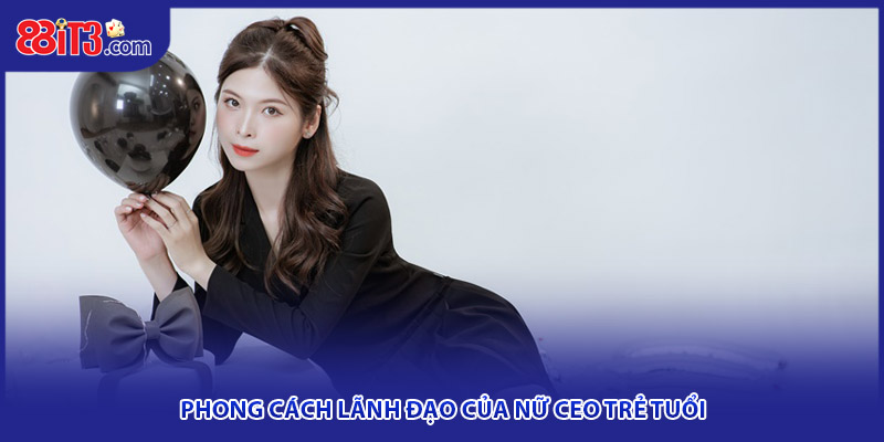 Phong cách lãnh đạo của nữ ceo trẻ tuổi