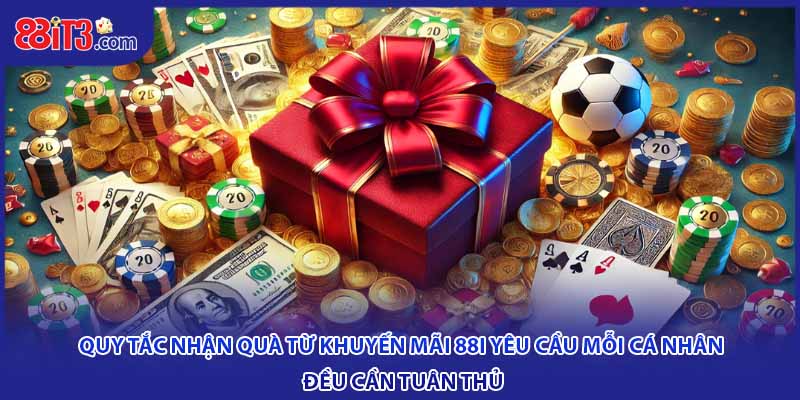 Quy tắc nhận quà từ khuyến mãi 88i yêu cầu mỗi cá nhân đều cần tuân thủ
