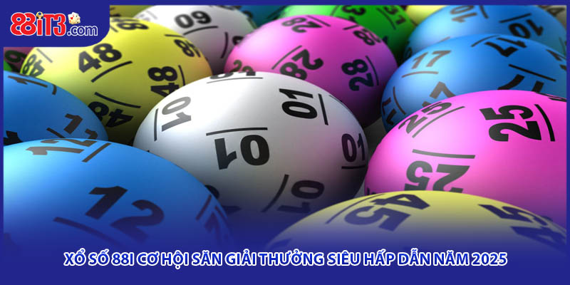 Xổ số 88i Cơ Hội Săn Giải Thưởng Siêu Hấp Dẫn Năm 2025