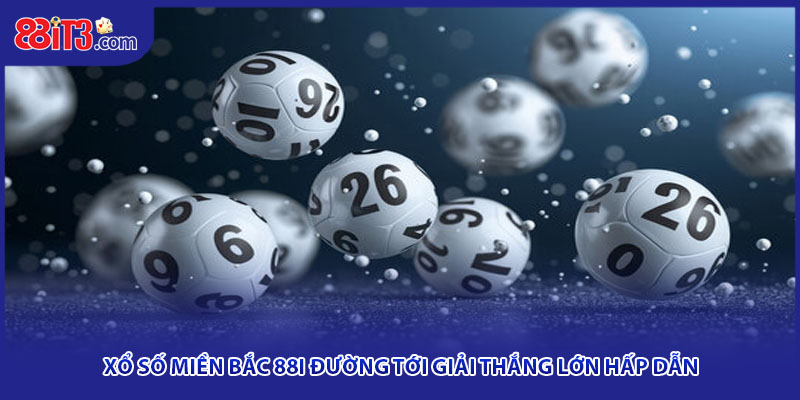 Xổ Số Miền Bắc 88I Đường Tới Giải Thắng Lớn Hấp Dẫn